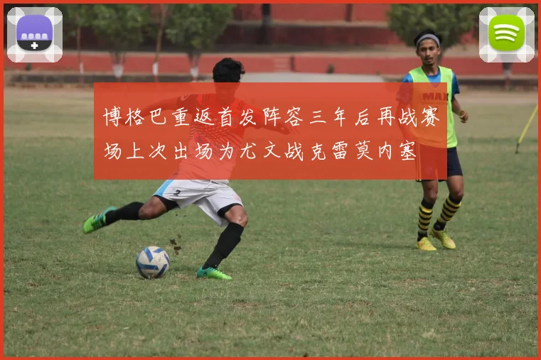 博格巴重返首发阵容三年后再战赛场上次出场为尤文战克雷莫内塞
