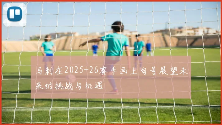 马刺在2025-26赛季画上句号展望未来的挑战与机遇