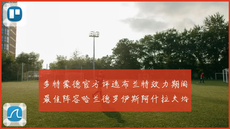 多特蒙德官方评选布兰特效力期间最佳阵容哈兰德罗伊斯阿什拉夫均入选